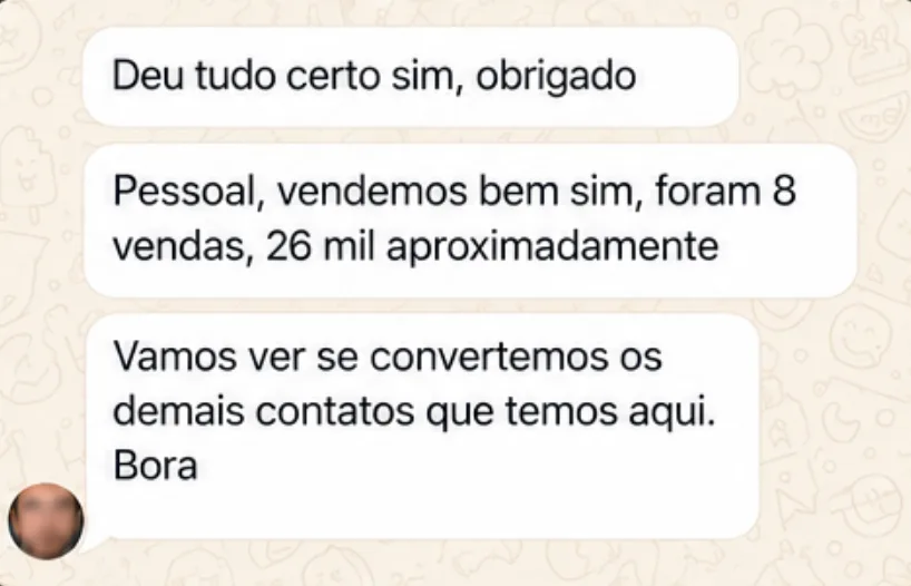 Mensagem de cliente no WhatsApp: Deu tudo certo sim, obrigado / Pessoal, vendemos bem sim, foram 8 vendas, 26 mil aproximadamente / Vamos ver se convertemos os demais contatos que temos aqui. Bora